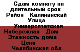Сдам комнату на длительный срок. › Район ­ Калининский › Улица ­ Университетская Набережная › Дом ­ 24 › Этажность дома ­ 9 › Цена ­ 6 500 - Челябинская обл., Челябинск г. Недвижимость » Квартиры аренда   